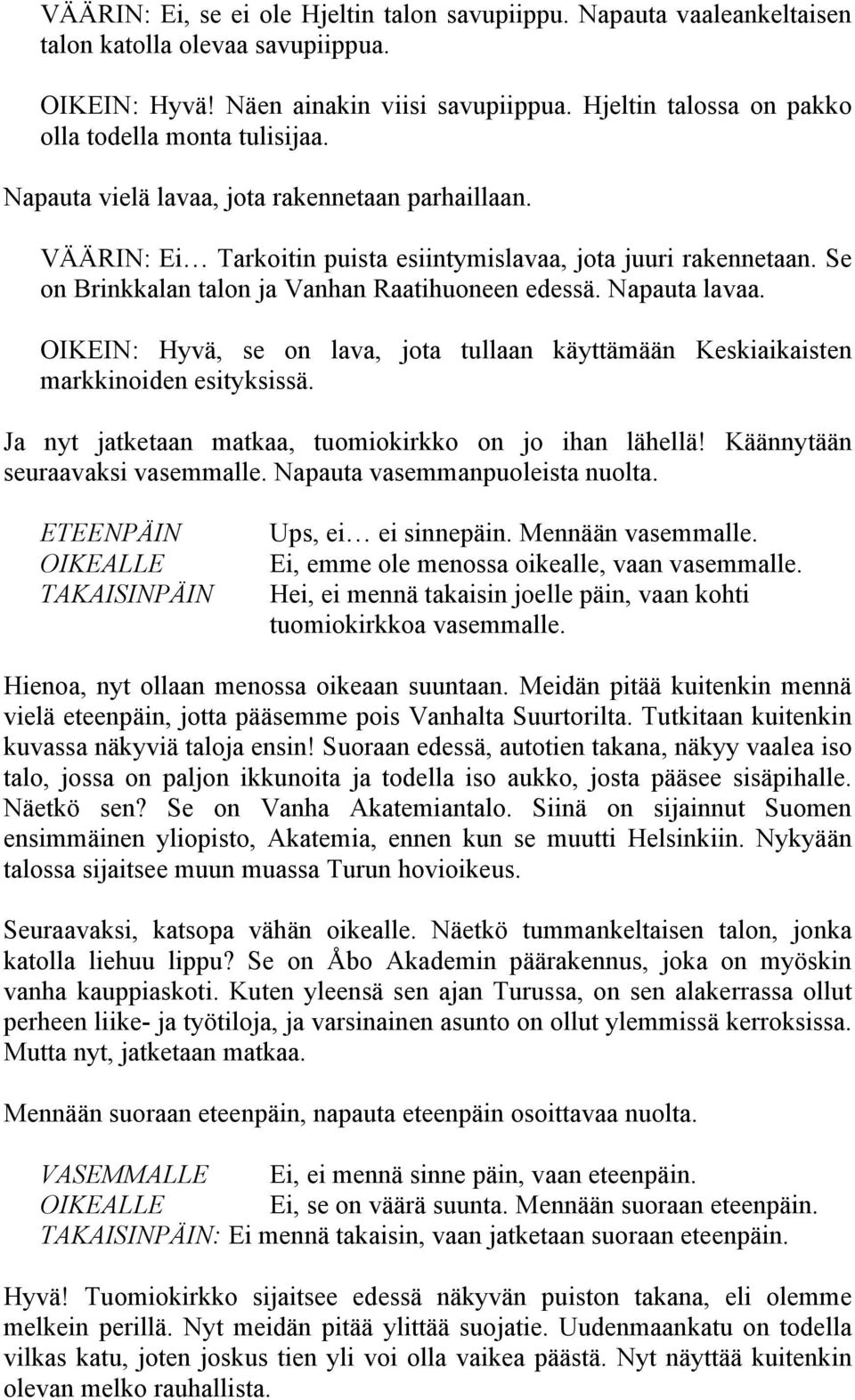 Se on Brinkkalan talon ja Vanhan Raatihuoneen edessä. Napauta lavaa. OIKEIN: Hyvä, se on lava, jota tullaan käyttämään Keskiaikaisten markkinoiden esityksissä.