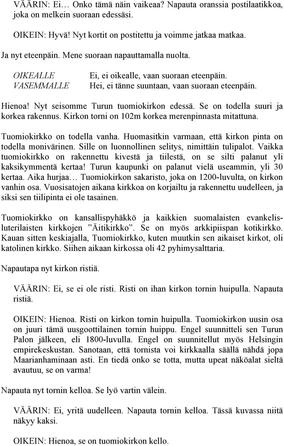 Se on todella suuri ja korkea rakennus. Kirkon torni on 102m korkea merenpinnasta mitattuna. Tuomiokirkko on todella vanha. Huomasitkin varmaan, että kirkon pinta on todella monivärinen.