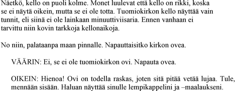 Ennen vanhaan ei tarvittu niin kovin tarkkoja kellonaikoja. No niin, palataanpa maan pinnalle. Napauttaisitko kirkon ovea.