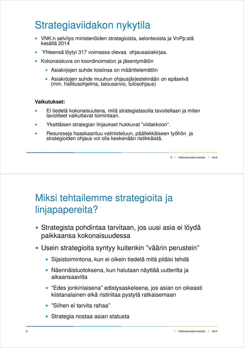 hallitusohjelma, talousarvio, tulosohjaus) Vaikutukset: Ei tiedetä kokonaisuutena, mitä strategiatasolla tavoitellaan ja miten tavoitteet vaikuttavat toimintaan.