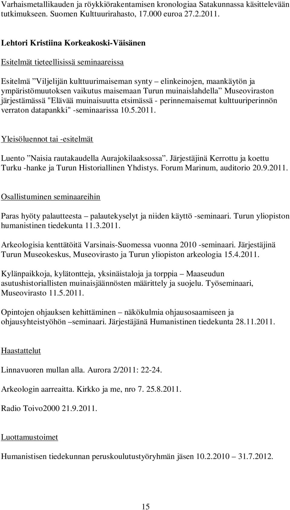 muinaislahdella Museoviraston järjestämässä "Elävää muinaisuutta etsimässä - perinnemaisemat kulttuuriperinnön verraton datapankki" -seminaarissa 10.5.2011.