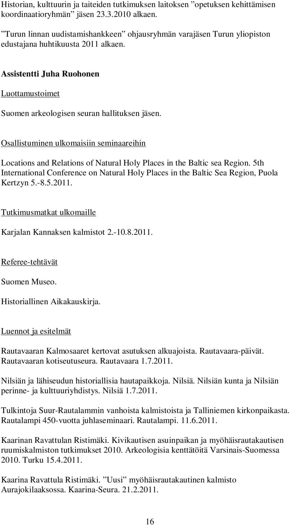 Osallistuminen ulkomaisiin seminaareihin Locations and Relations of Natural Holy Places in the Baltic sea Region.