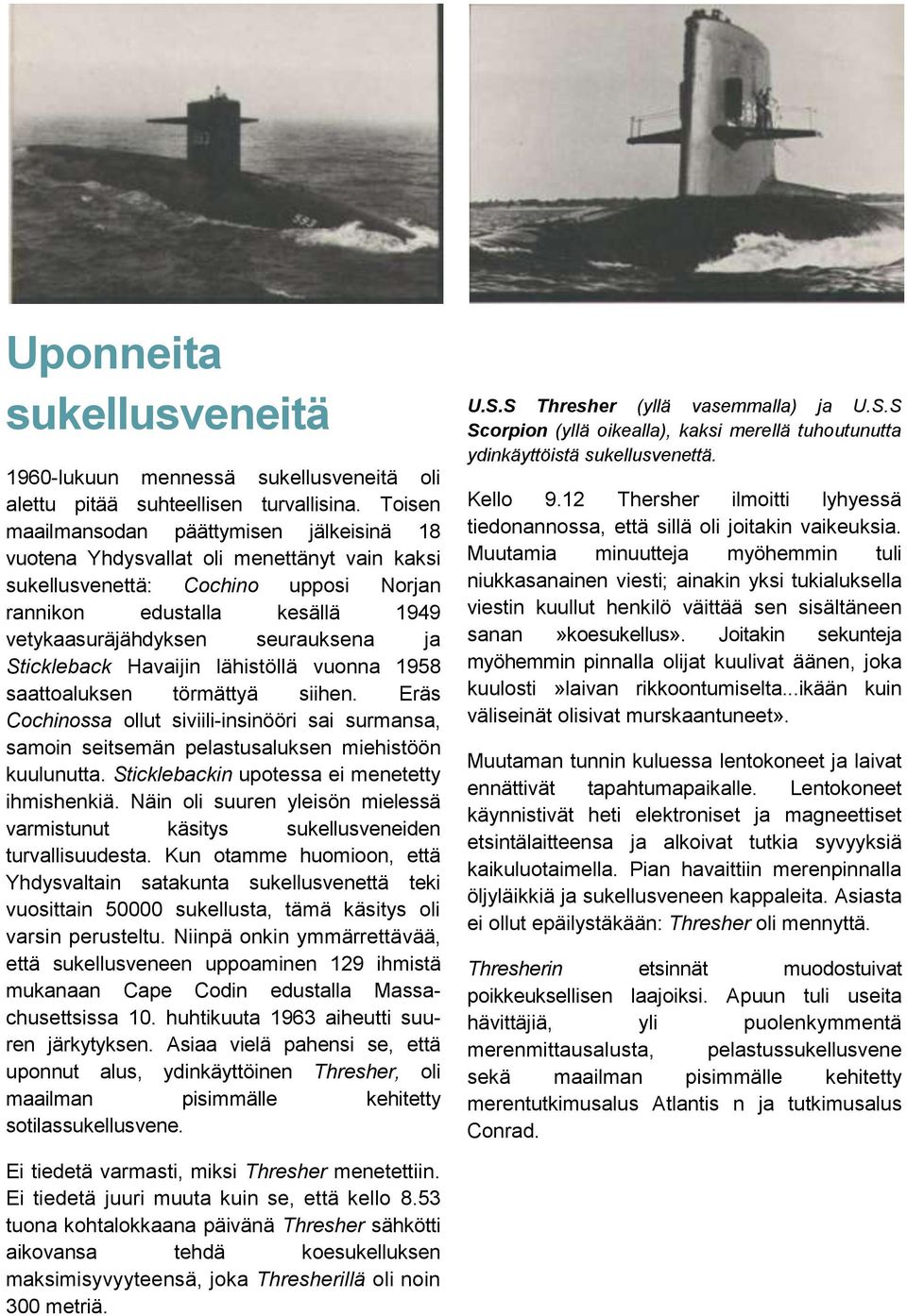 Stickleback Havaijin lähistöllä vuonna 1958 saattoaluksen törmättyä siihen. Eräs Cochinossa ollut siviili-insinööri sai surmansa, samoin seitsemän pelastusaluksen miehistöön kuulunutta.