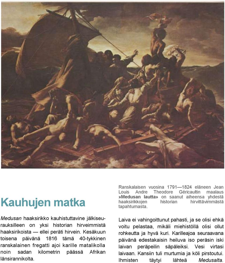 Ranskalaisen vuosina 1791 1824 eläneen Jean Louis Andre Theodore Géricaultin maalaus»medusan lautta» on saanut aiheensa yhdestä haaksirikkojen historian hirvittävimmästä tapahtumasta.