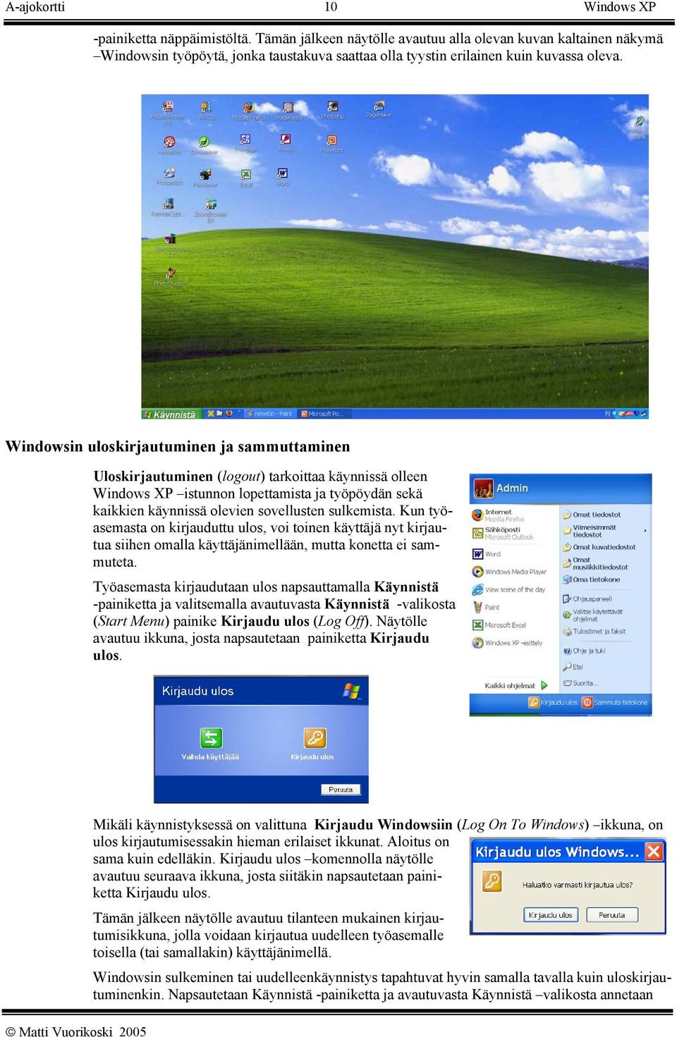 Windowsin uloskirjautuminen ja sammuttaminen Uloskirjautuminen (logout) tarkoittaa käynnissä olleen Windows XP istunnon lopettamista ja työpöydän sekä kaikkien käynnissä olevien sovellusten