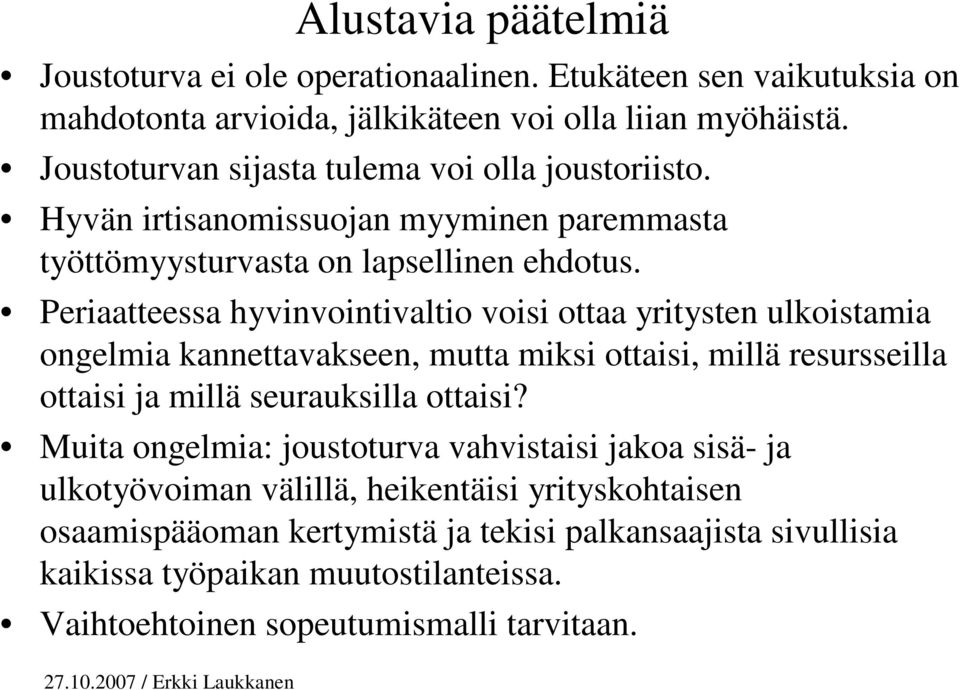 Periaatteessa hyvinvointivaltio voisi ottaa yritysten ulkoistamia ongelmia kannettavakseen, mutta miksi ottaisi, millä resursseilla ottaisi ja millä seurauksilla ottaisi?