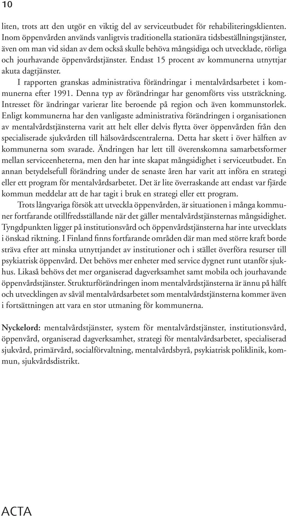 öppenvårdstjänster. Endast 15 procent av kommunerna utnyttjar akuta dagtjänster. I rapporten granskas administrativa förändringar i mentalvårdsarbetet i kommunerna efter 1991.