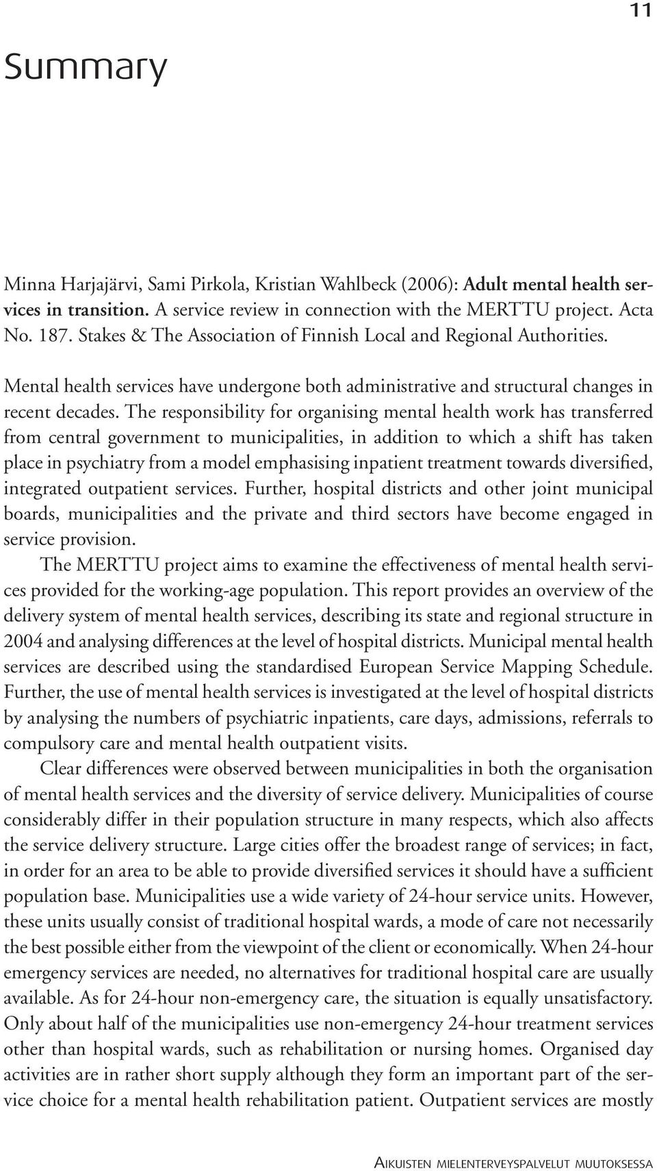 The responsibility for organising mental health work has transferred from central government to municipalities, in addition to which a shift has taken place in psychiatry from a model emphasising