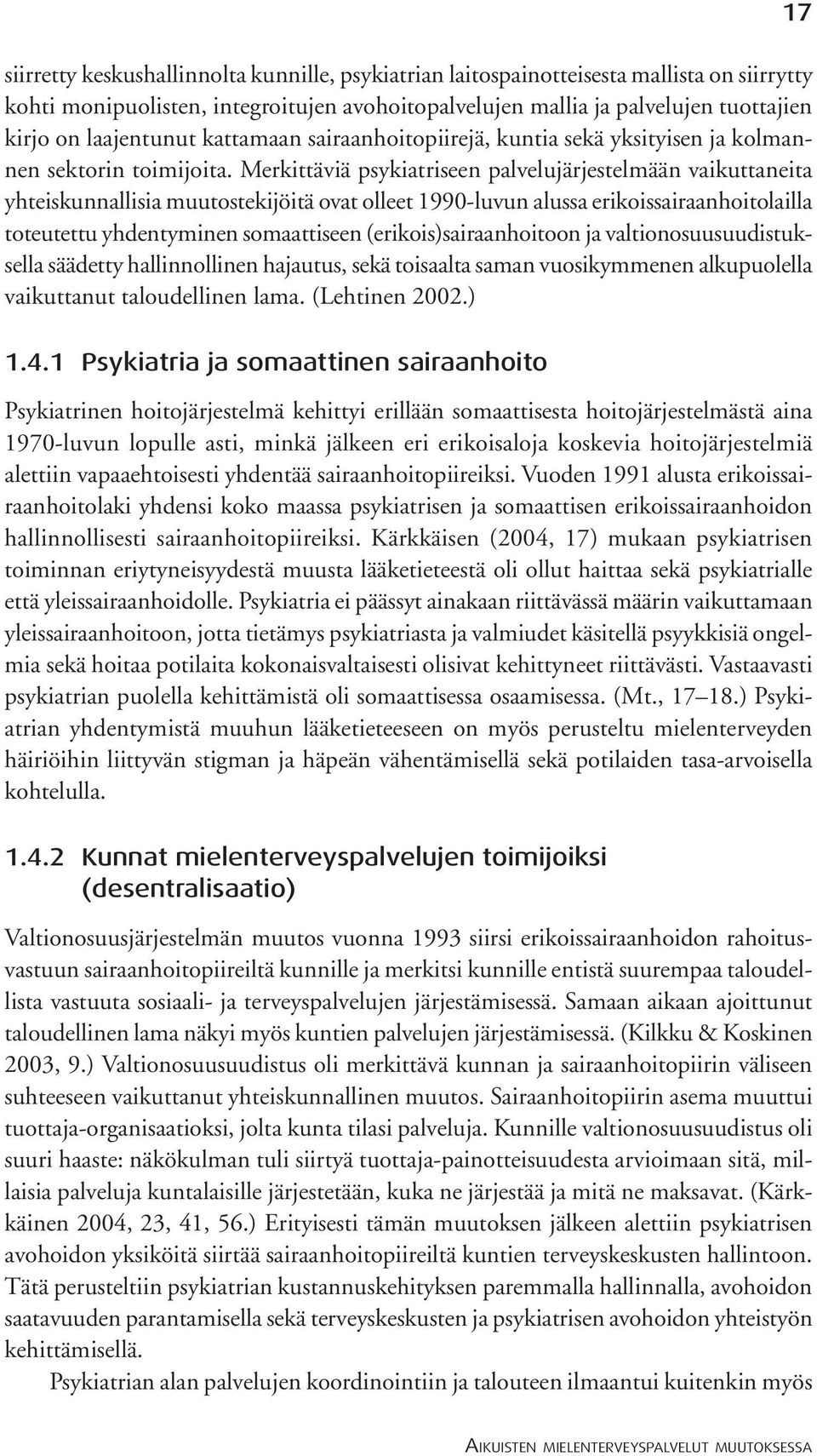 Merkittäviä psykiatriseen palvelujärjestelmään vaikuttaneita yhteiskunnallisia muutostekijöitä ovat olleet 1990-luvun alussa erikoissairaanhoitolailla toteutettu yhdentyminen somaattiseen