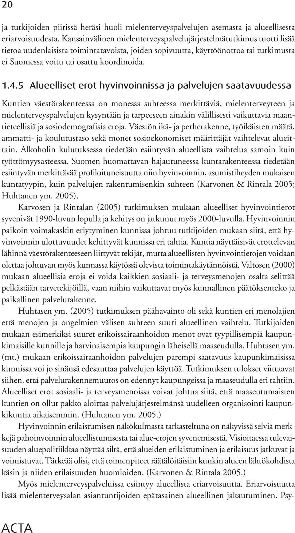 4.5 Alueelliset erot hyvinvoinnissa ja palvelujen saatavuudessa Kuntien väestörakenteessa on monessa suhteessa merkittäviä, mielenterveyteen ja mielenterveyspalvelujen kysyntään ja tarpeeseen ainakin