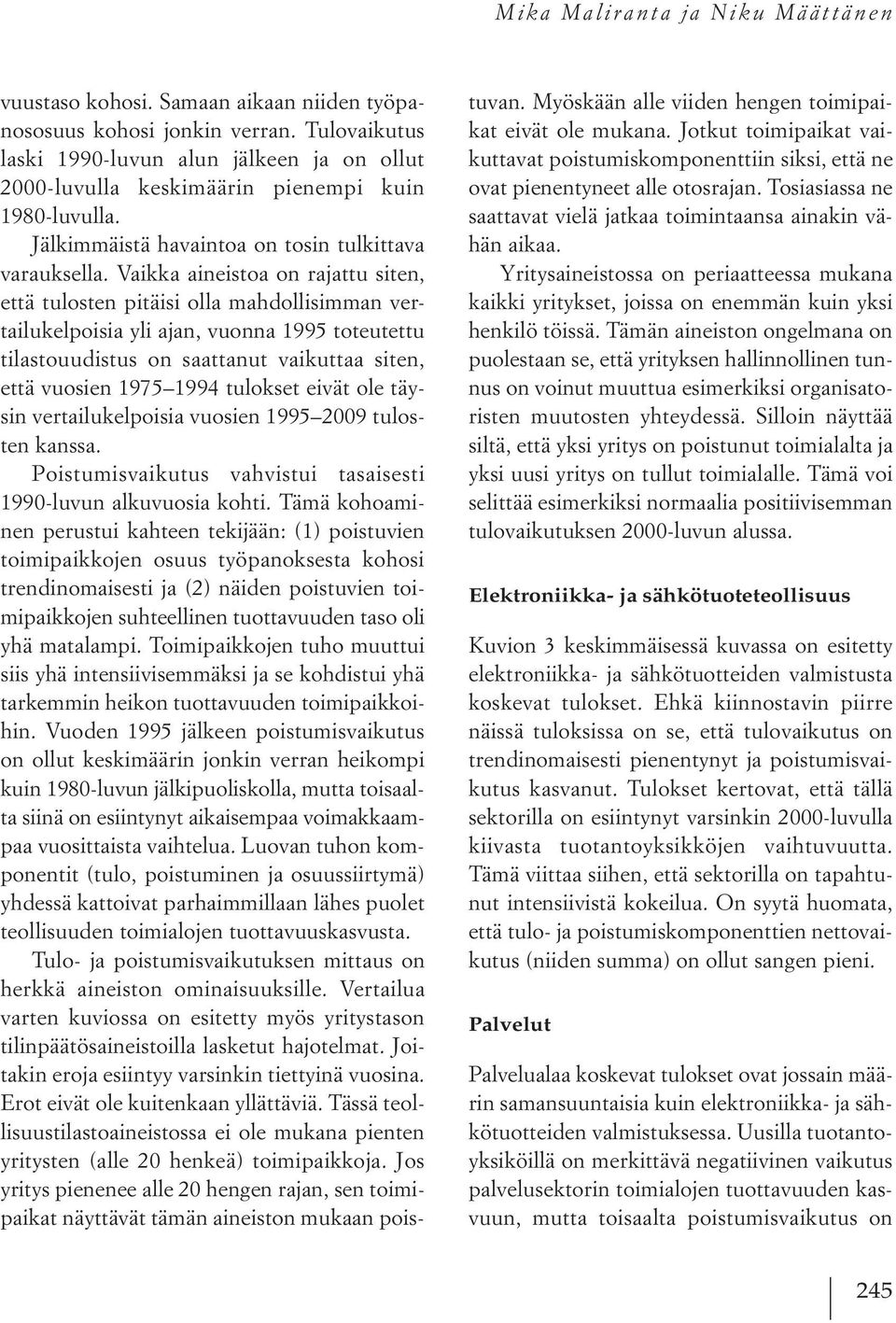 Vaikka aineistoa on rajattu siten, että tulosten pitäisi olla mahdollisimman vertailukelpoisia yli ajan, vuonna 1995 toteutettu tilastouudistus on saattanut vaikuttaa siten, että vuosien 1975 1994