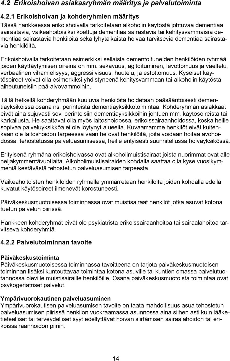 Erikoishoivalla tarkoitetaan esimerkiksi sellaista dementoituneiden henkilöiden ryhmää joiden käyttäytymisen oireina on mm.