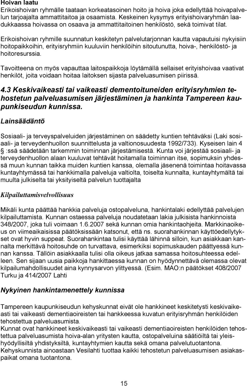 Erikoishoivan ryhmille suunnatun keskitetyn palvelutarjonnan kautta vapautuisi nykyisiin hoitopaikkoihin, erityisryhmiin kuuluviin henkilöihin sitoutunutta, hoiva, henkilöstö ja hoitoresurssia.