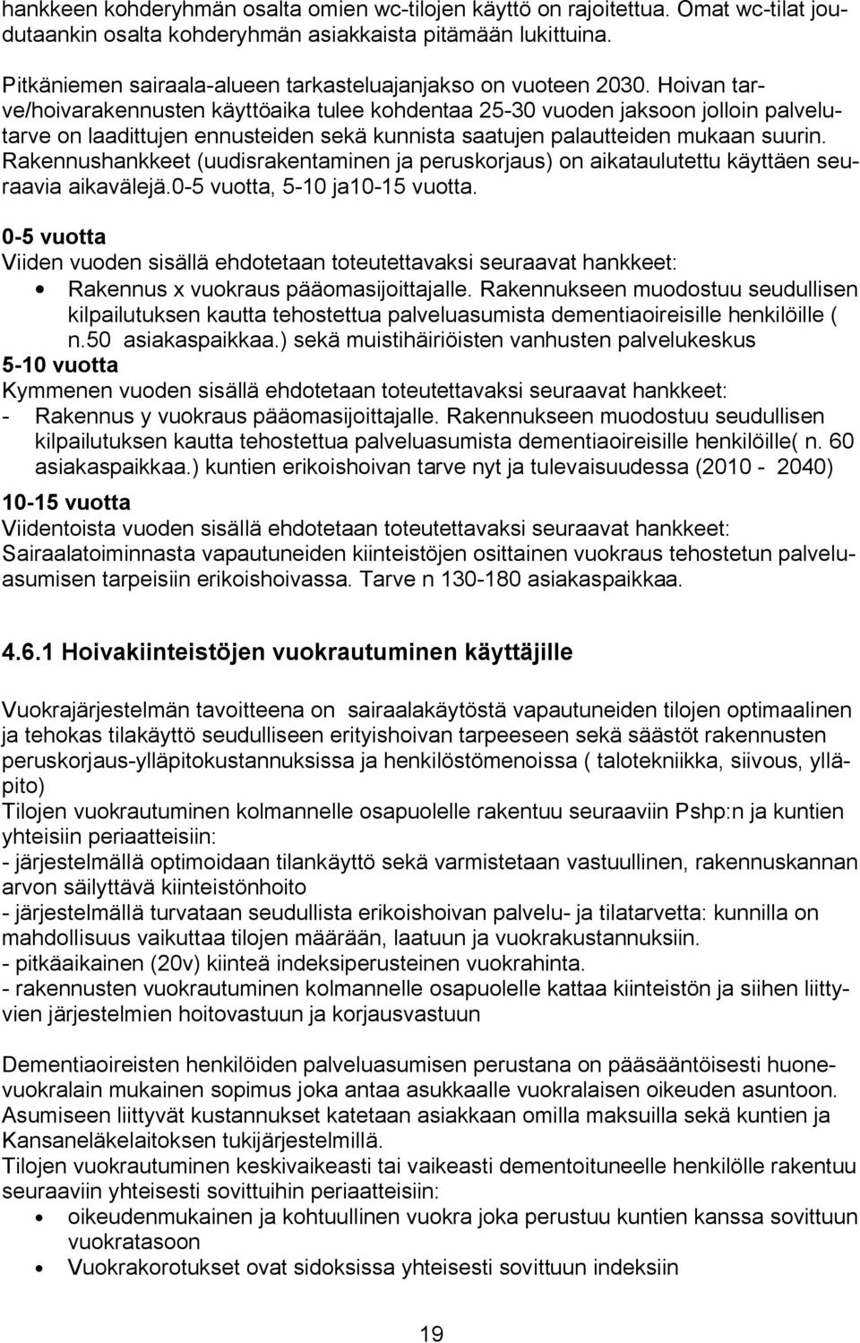 Hoivan tarve/hoivarakennusten käyttöaika tulee kohdentaa 25 30 vuoden jaksoon jolloin palvelutarve on laadittujen ennusteiden sekä kunnista saatujen palautteiden mukaan suurin.