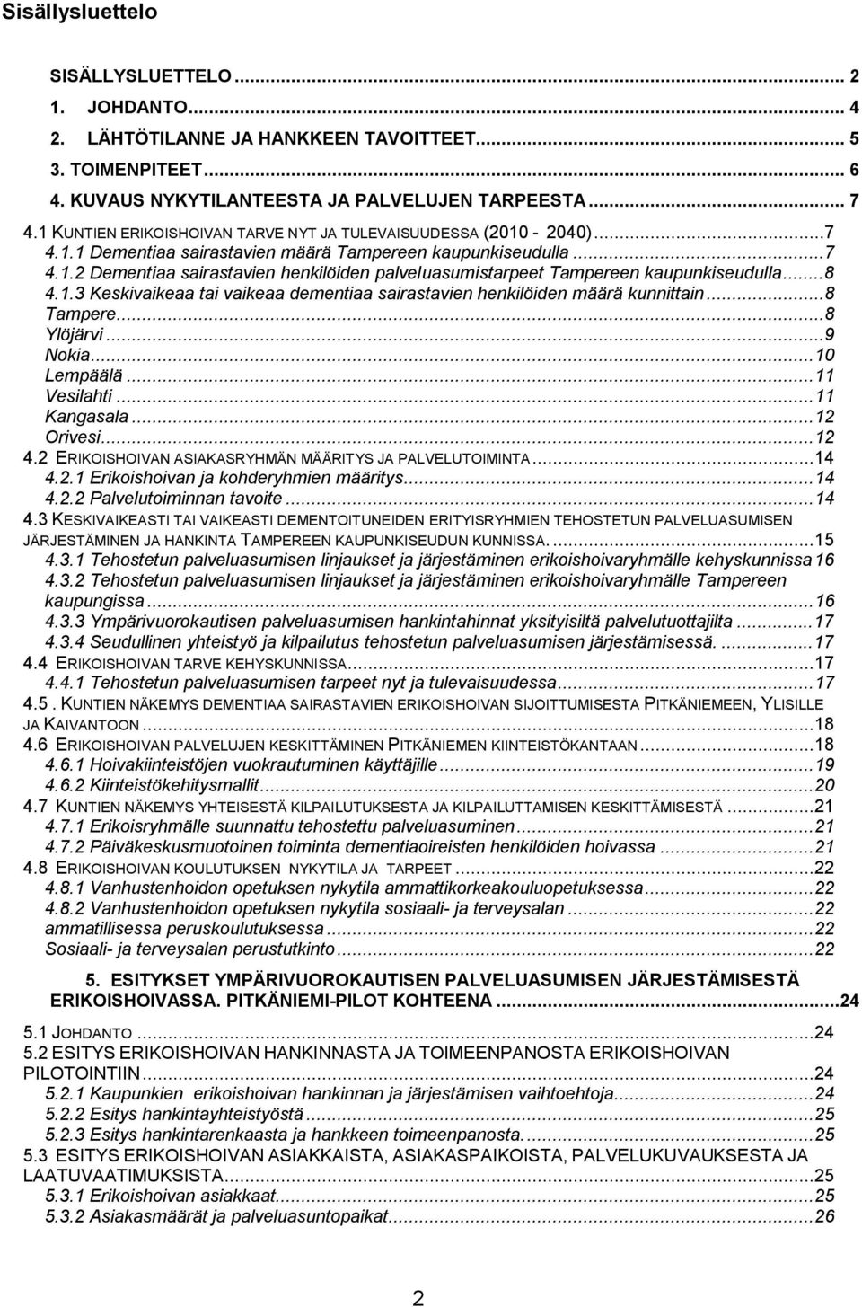 ..8 4.1.3 Keskivaikeaa tai vaikeaa dementiaa sairastavien henkilöiden määrä kunnittain...8 Tampere...8 Ylöjärvi...9 Nokia...10 Lempäälä...11 Vesilahti...11 Kangasala...12 Orivesi...12 4.