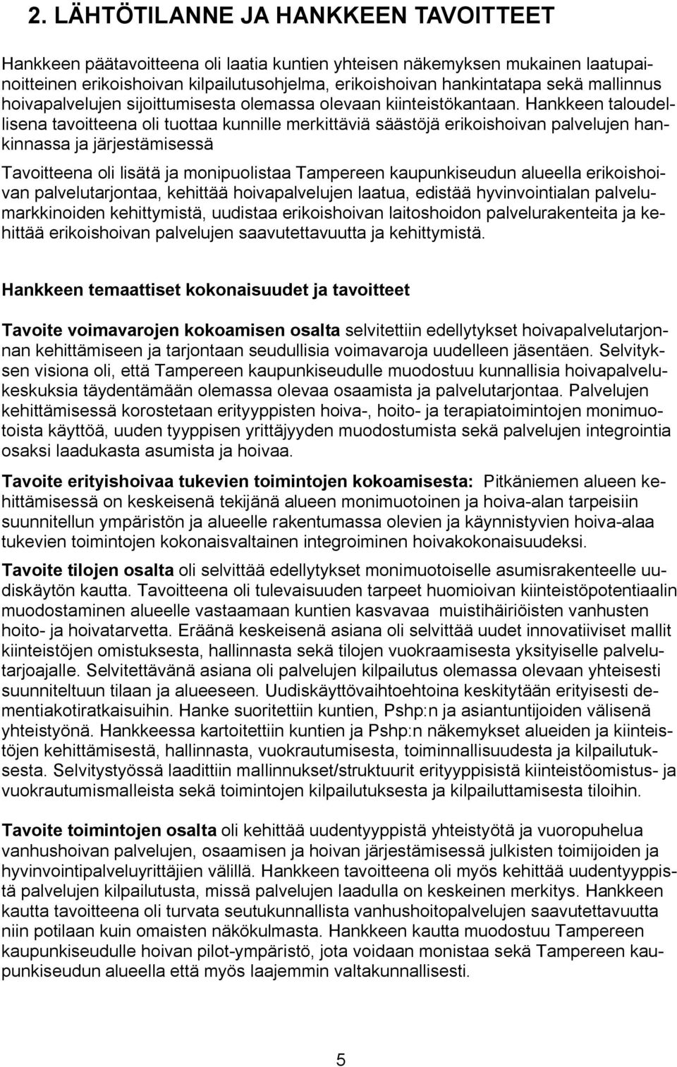 Hankkeen taloudellisena tavoitteena oli tuottaa kunnille merkittäviä säästöjä erikoishoivan palvelujen hankinnassa ja järjestämisessä Tavoitteena oli lisätä ja monipuolistaa Tampereen kaupunkiseudun