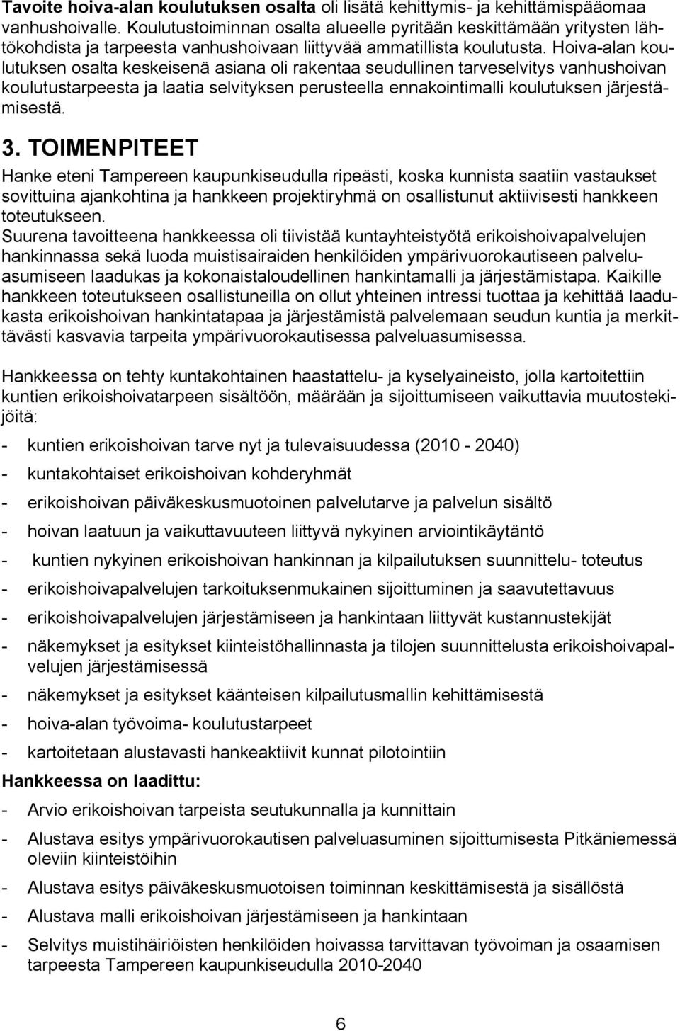 Hoiva alan koulutuksen osalta keskeisenä asiana oli rakentaa seudullinen tarveselvitys vanhushoivan koulutustarpeesta ja laatia selvityksen perusteella ennakointimalli koulutuksen järjestämisestä. 3.