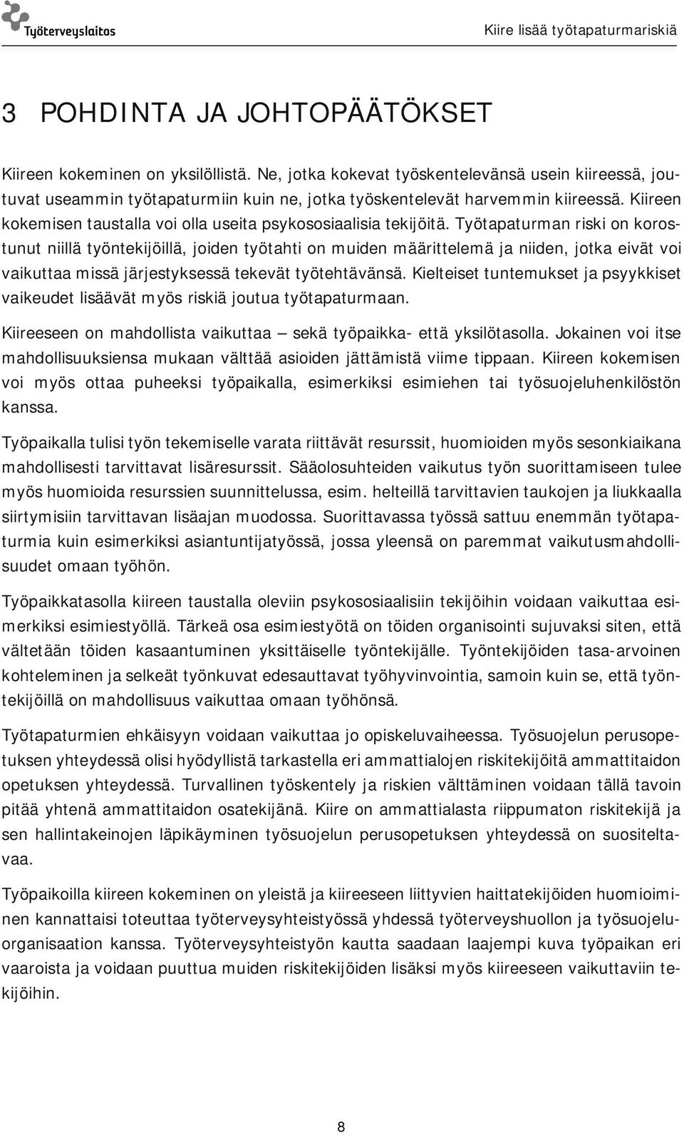 Työtapaturman riski on korostunut niillä työntekijöillä, joiden työtahti on muiden määrittelemä ja niiden, jotka eivät voi vaikuttaa missä järjestyksessä tekevät työtehtävänsä.