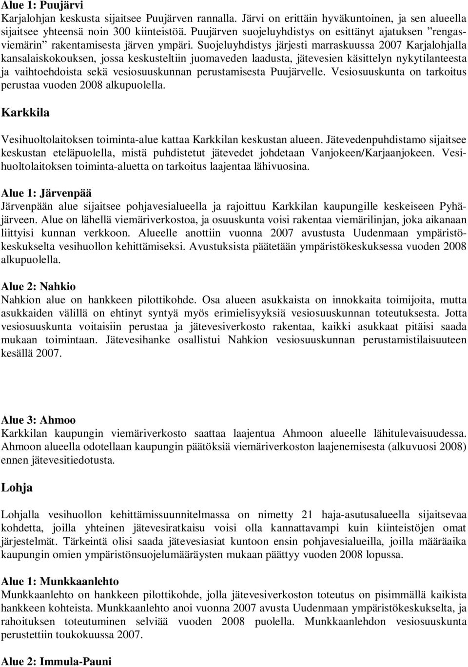 Suojeluyhdistys järjesti marraskuussa 2007 Karjalohjalla kansalaiskokouksen, jossa keskusteltiin juomaveden laadusta, jätevesien käsittelyn nykytilanteesta ja vaihtoehdoista sekä vesiosuuskunnan
