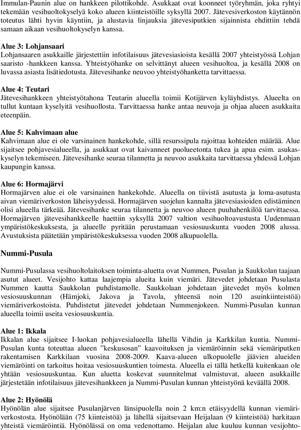 Alue 3: Lohjansaari Lohjansaaren asukkaille järjestettiin infotilaisuus jätevesiasioista kesällä 2007 yhteistyössä Lohjan saaristo -hankkeen kanssa.