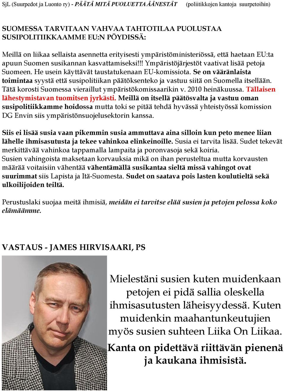 Se on vääränlaista toimintaa syystä että susipolitiikan päätöksenteko ja vastuu siitä on Suomella itsellään. Tätä korosti Suomessa vieraillut ympäristökomissaarikin v. 2010 heinäkuussa.