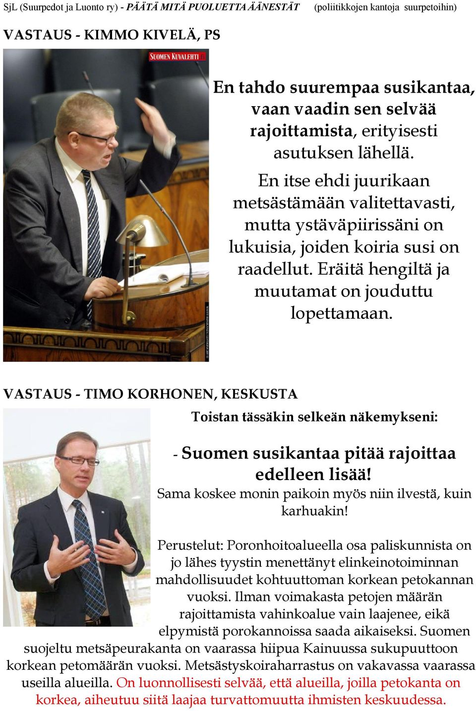 VASTAUS - TIMO KORHONEN, KESKUSTA Toistan tässäkin selkeän näkemykseni: - Suomen susikantaa pitää rajoittaa edelleen lisää! Sama koskee monin paikoin myös niin ilvestä, kuin karhuakin!