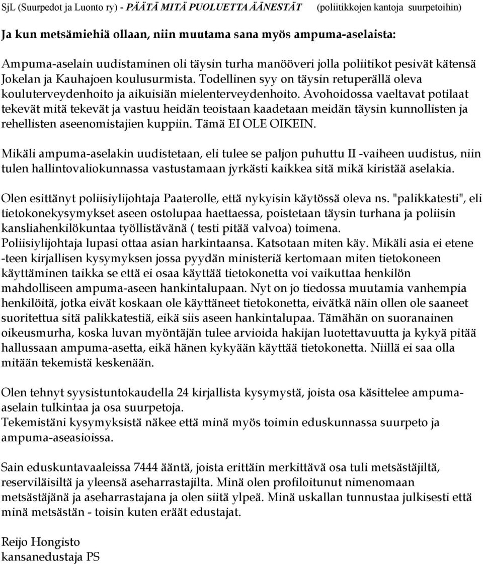 Avohoidossa vaeltavat potilaat tekevät mitä tekevät ja vastuu heidän teoistaan kaadetaan meidän täysin kunnollisten ja rehellisten aseenomistajien kuppiin. Tämä EI OLE OIKEIN.