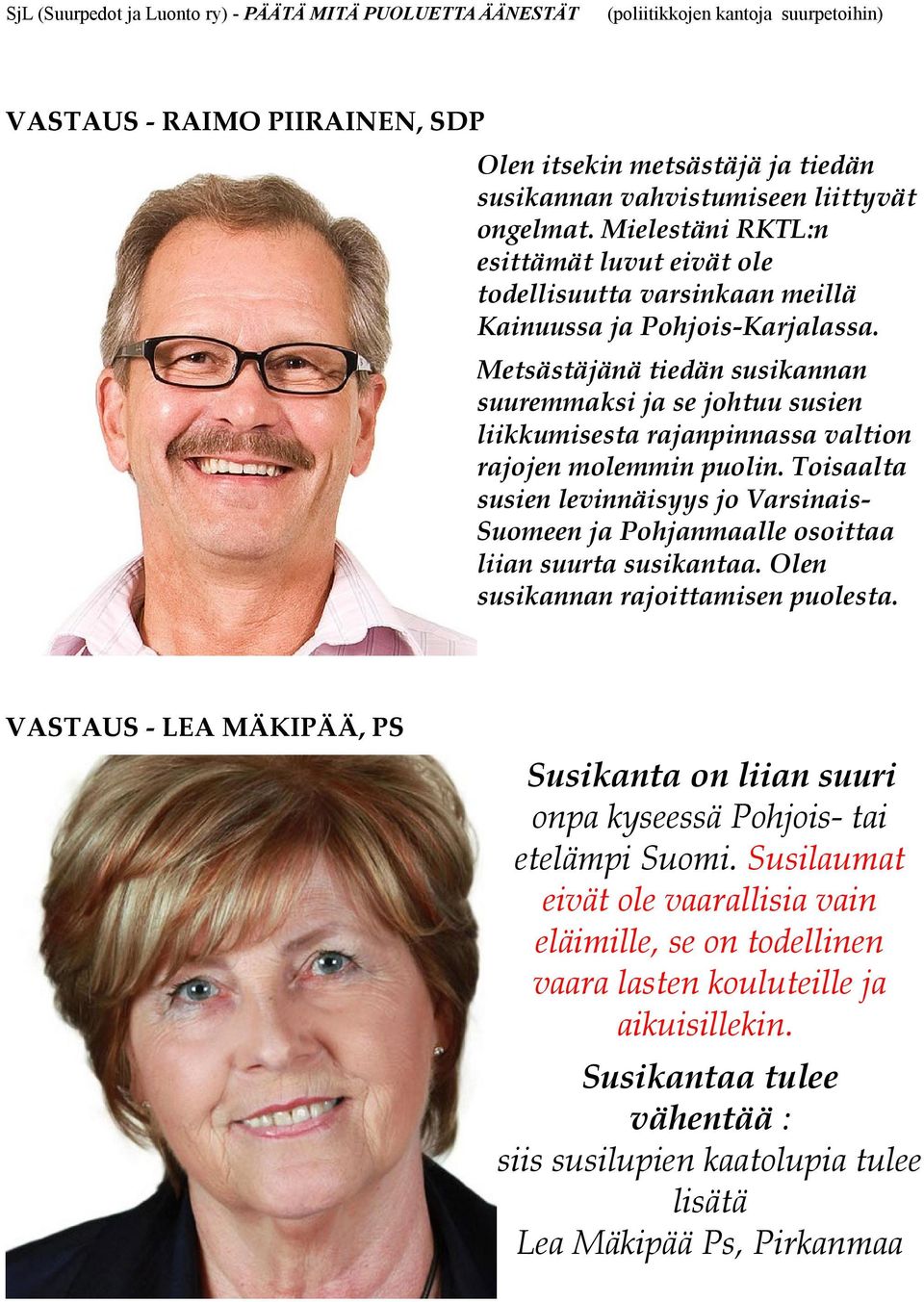 Metsästäjänä tiedän susikannan suuremmaksi ja se johtuu susien liikkumisesta rajanpinnassa valtion rajojen molemmin puolin.