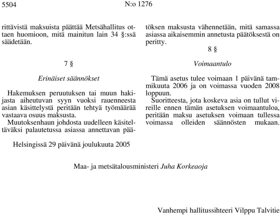 Muutoksenhaun johdosta uudelleen käsiteltäväksi palautetussa asiassa annettavan päätöksen maksusta vähennetään, mitä samassa asiassa aikaisemmin annetusta päätöksestä on peritty.