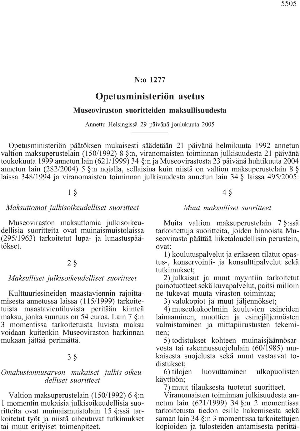 huhtikuuta 2004 annetun lain (282/2004) 5 :n nojalla, sellaisina kuin niistä on valtion maksuperustelain 8 laissa 348/1994 ja viranomaisten toiminnan julkisuudesta annetun lain 34 laissa 495/2005: 1