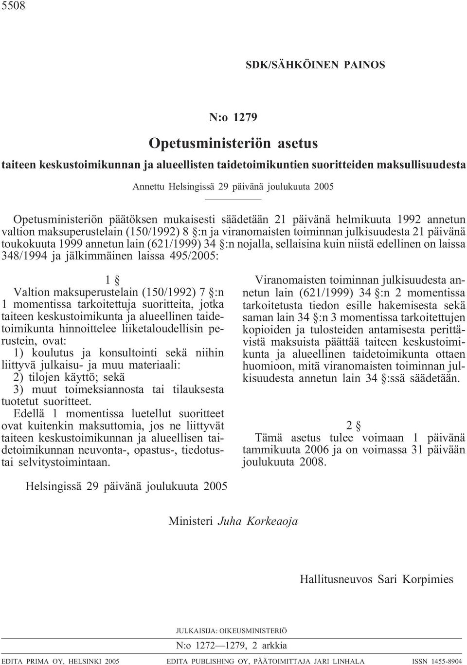 annetun lain (621/1999) 34 :n nojalla, sellaisina kuin niistä edellinen on laissa 348/1994 ja jälkimmäinen laissa 495/2005: 1 Valtion maksuperustelain (150/1992) 7 :n 1 momentissa tarkoitettuja