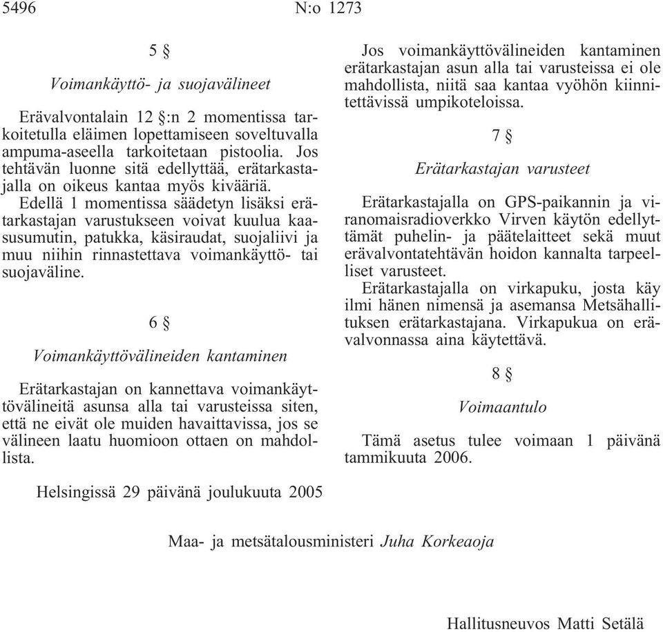 Edellä 1 momentissa säädetyn lisäksi erätarkastajan varustukseen voivat kuulua kaasusumutin, patukka, käsiraudat, suojaliivi ja muu niihin rinnastettava voimankäyttö- tai suojaväline.