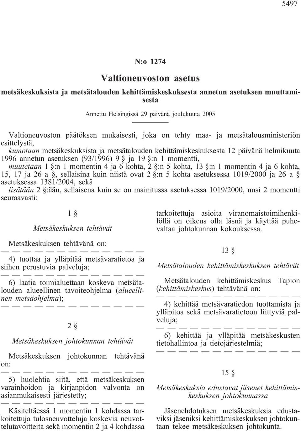 :n 1 momentti, muutetaan 1 :n 1 momentin 4 ja 6 kohta, 2 :n 5 kohta, 13 :n 1 momentin 4 ja 6 kohta, 15, 17 ja 26 a, sellaisina kuin niistä ovat 2 :n 5 kohta asetuksessa 1019/2000 ja 26 a asetuksessa