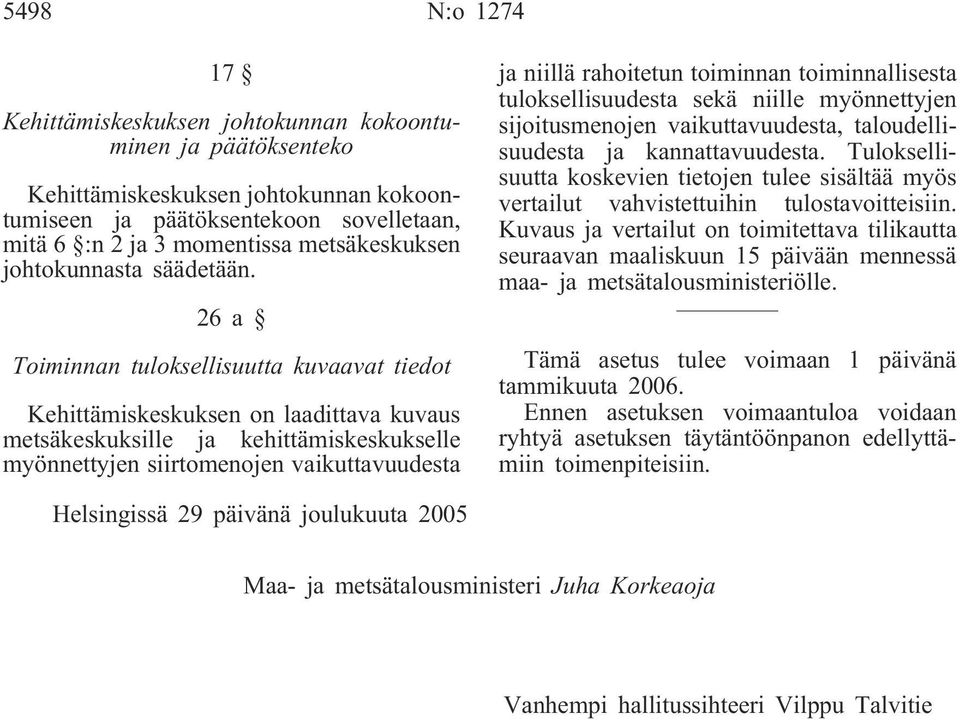 26a Toiminnan tuloksellisuutta kuvaavat tiedot Kehittämiskeskuksen on laadittava kuvaus metsäkeskuksille ja kehittämiskeskukselle myönnettyjen siirtomenojen vaikuttavuudesta ja niillä rahoitetun