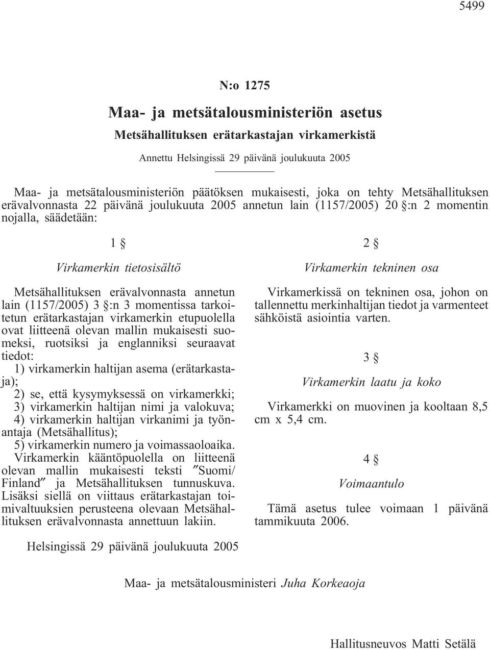 annetun lain (1157/2005) 3 :n 3 momentissa tarkoitetun erätarkastajan virkamerkin etupuolella ovat liitteenä olevan mallin mukaisesti suomeksi, ruotsiksi ja englanniksi seuraavat tiedot: 1)