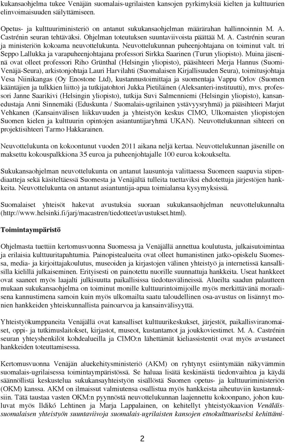 Neuvottelukunnan puheenjohtajana on toiminut valt. tri Seppo Lallukka ja varapuheenjohtajana professori Sirkka Saarinen (Turun yliopisto).