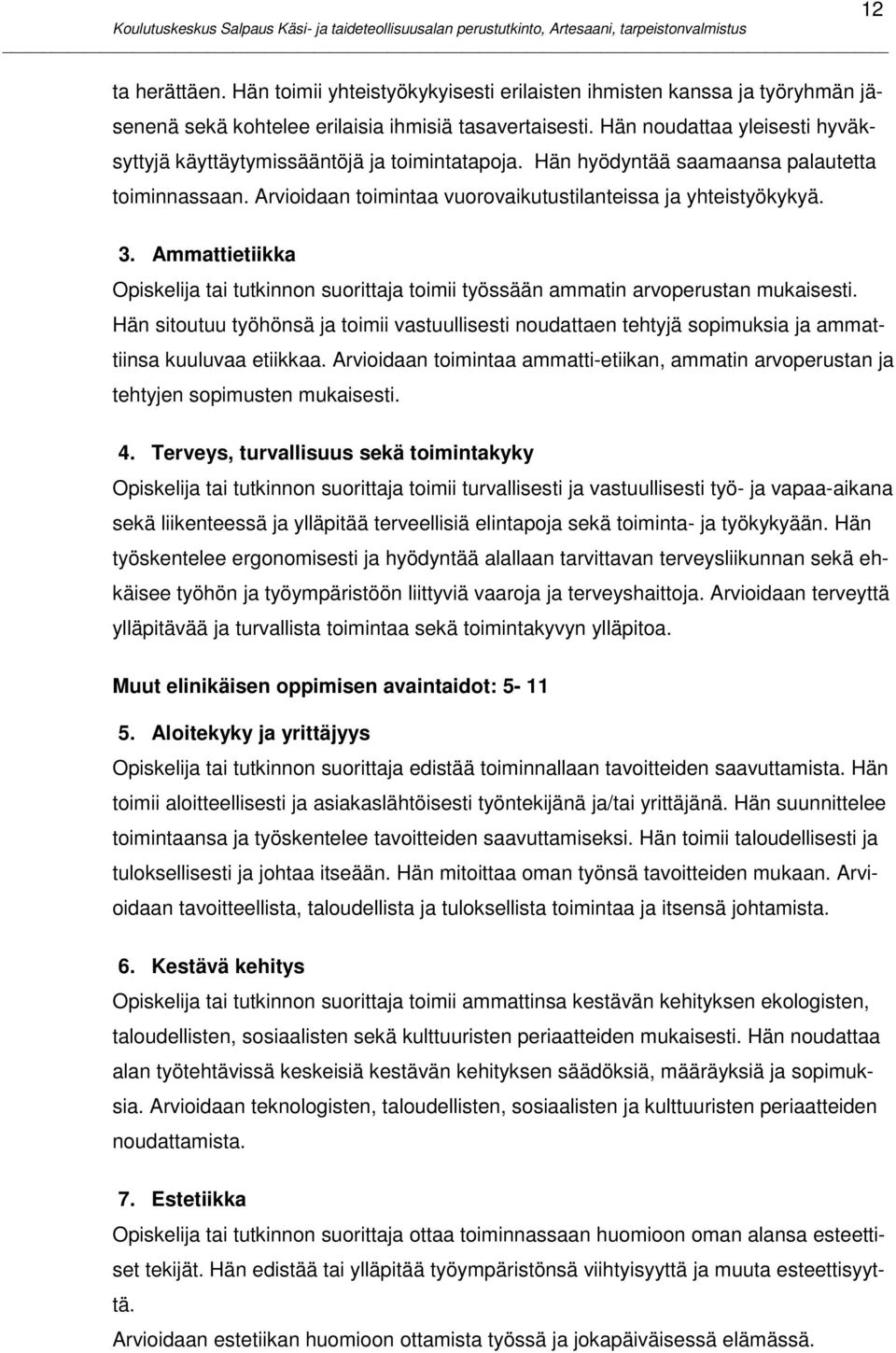 Ammattietiikka Opiskelija tai tutkinnon suorittaja toimii työssään ammatin arvoperustan mukaisesti.