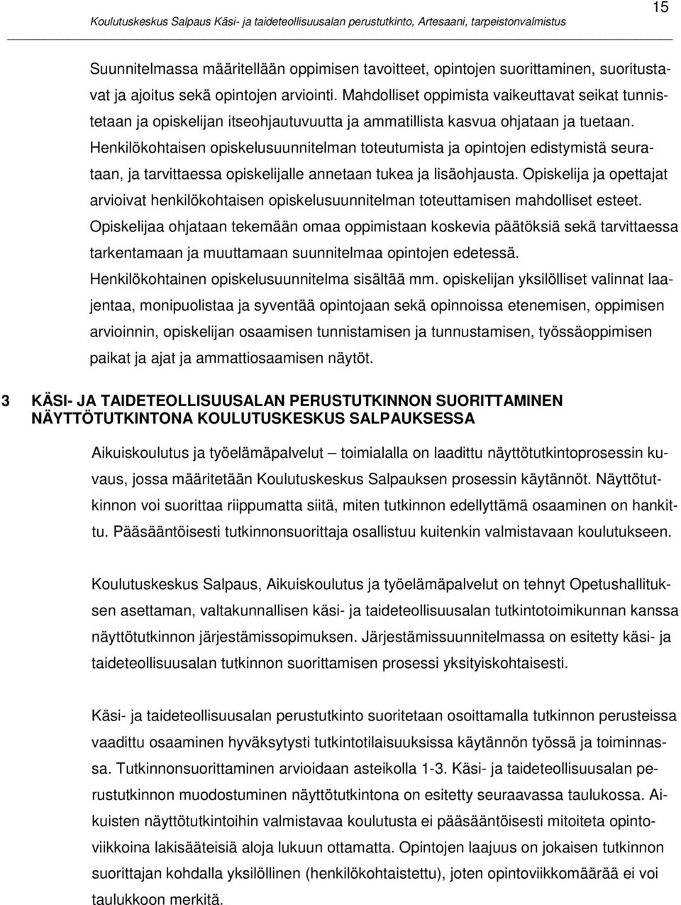 Henkilökohtaisen opiskelusuunnitelman toteutumista ja opintojen edistymistä seurataan, ja tarvittaessa opiskelijalle annetaan tukea ja lisäohjausta.