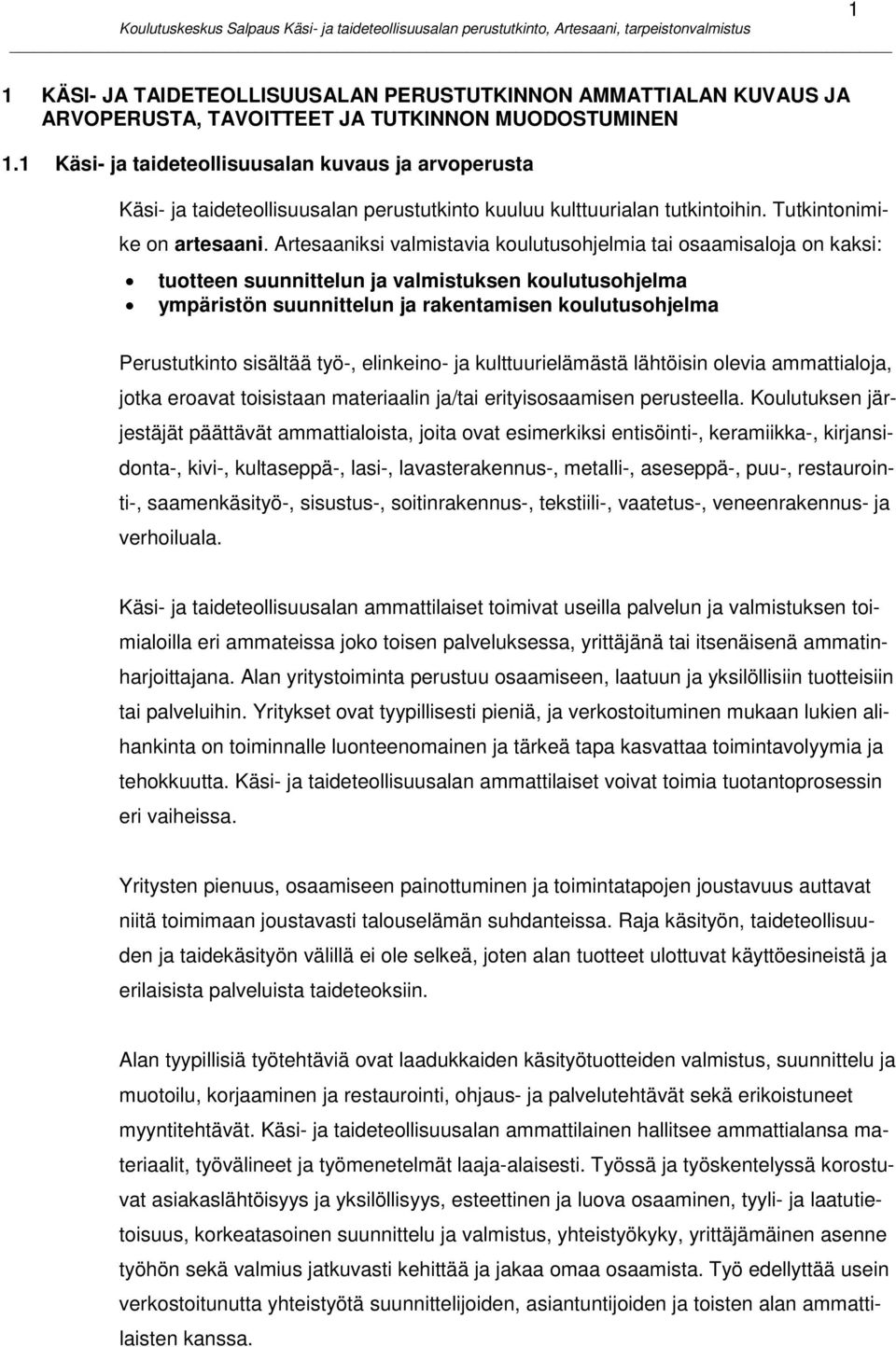 Artesaaniksi valmistavia koulutusohjelmia tai osaamisaloja on kaksi: tuotteen suunnittelun ja valmistuksen koulutusohjelma ympäristön suunnittelun ja rakentamisen koulutusohjelma 1 Perustutkinto