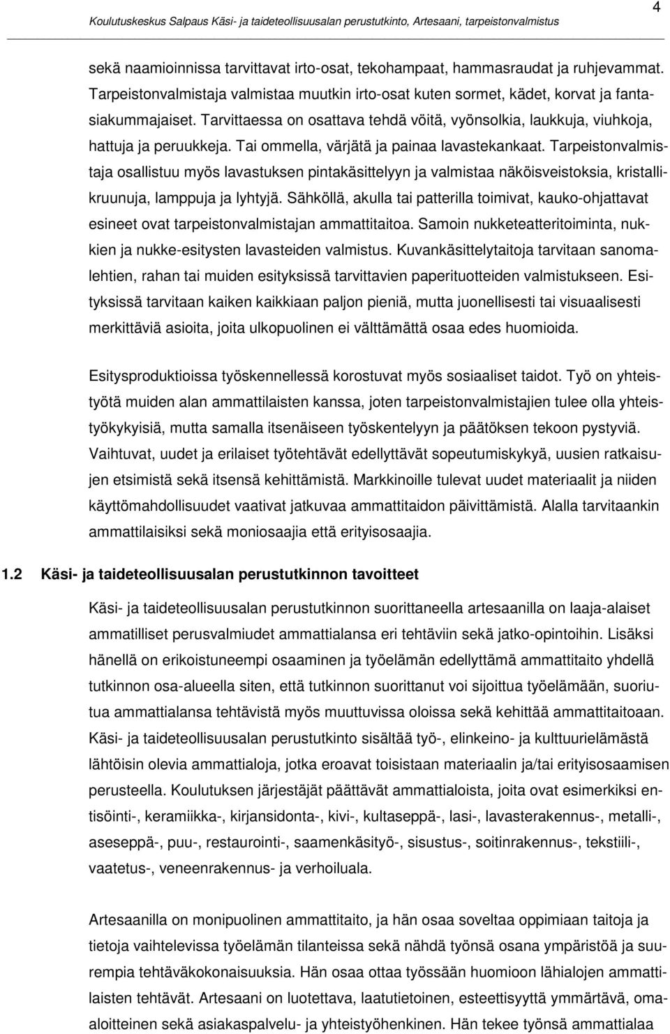 Tarpeistonvalmistaja osallistuu myös lavastuksen pintakäsittelyyn ja valmistaa näköisveistoksia, kristallikruunuja, lamppuja ja lyhtyjä.