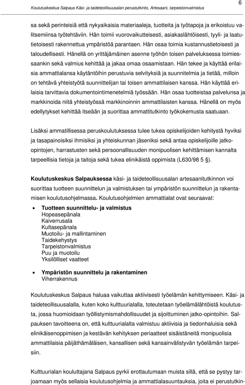 Hänellä on yrittäjämäinen asenne työhön toisen palveluksessa toimiessaankin sekä valmius kehittää ja jakaa omaa osaamistaan.