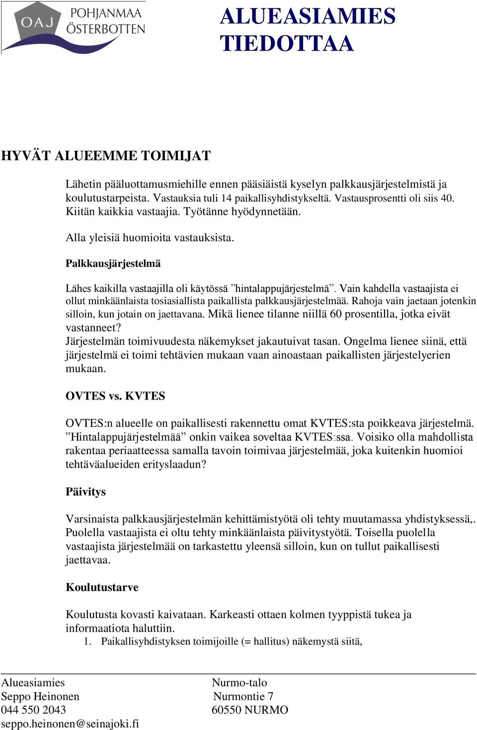 Vain kahdella vastaajista ei ollut minkäänlaista tosiasiallista paikallista palkkausjärjestelmää. Rahoja vain jaetaan jotenkin silloin, kun jotain on jaettavana.