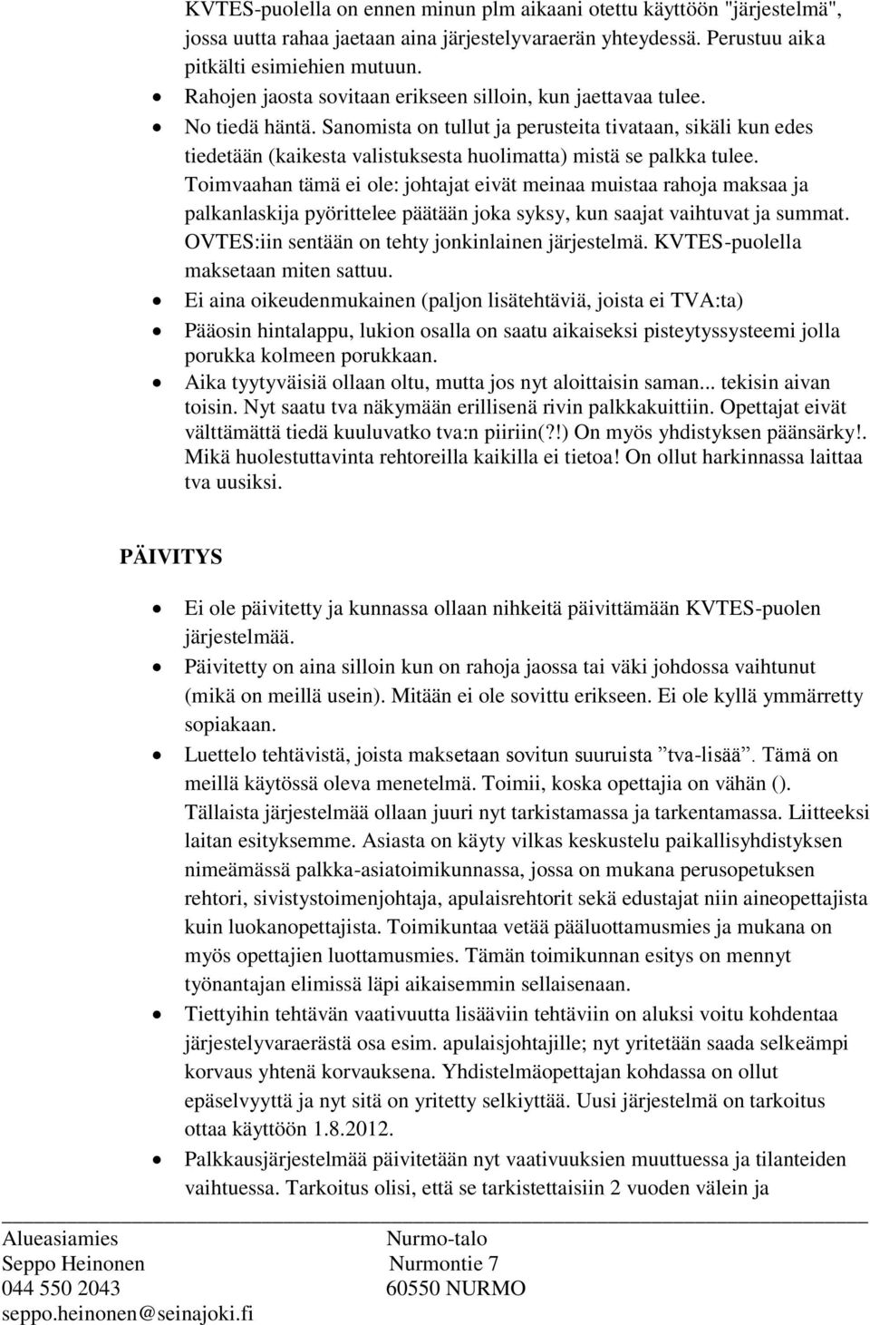 Sanomista on tullut ja perusteita tivataan, sikäli kun edes tiedetään (kaikesta valistuksesta huolimatta) mistä se palkka tulee.