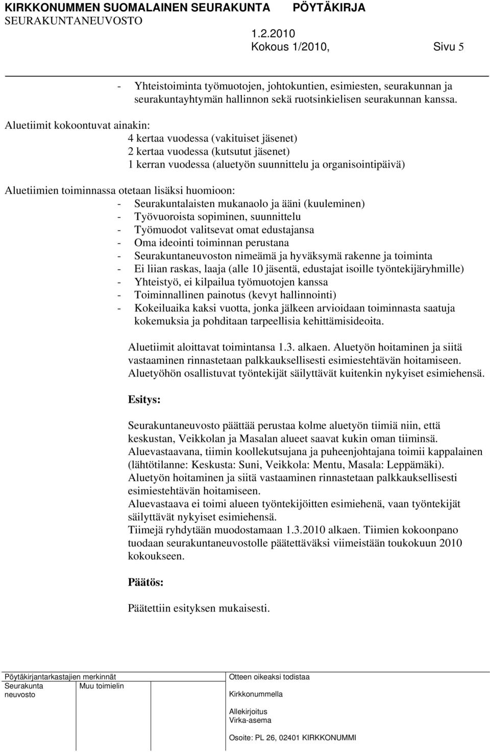 otetaan lisäksi huomioon: - Seurakuntalaisten mukanaolo ja ääni (kuuleminen) - Työvuoroista sopiminen, suunnittelu - Työmuodot valitsevat omat edustajansa - Oma ideointi toiminnan perustana -