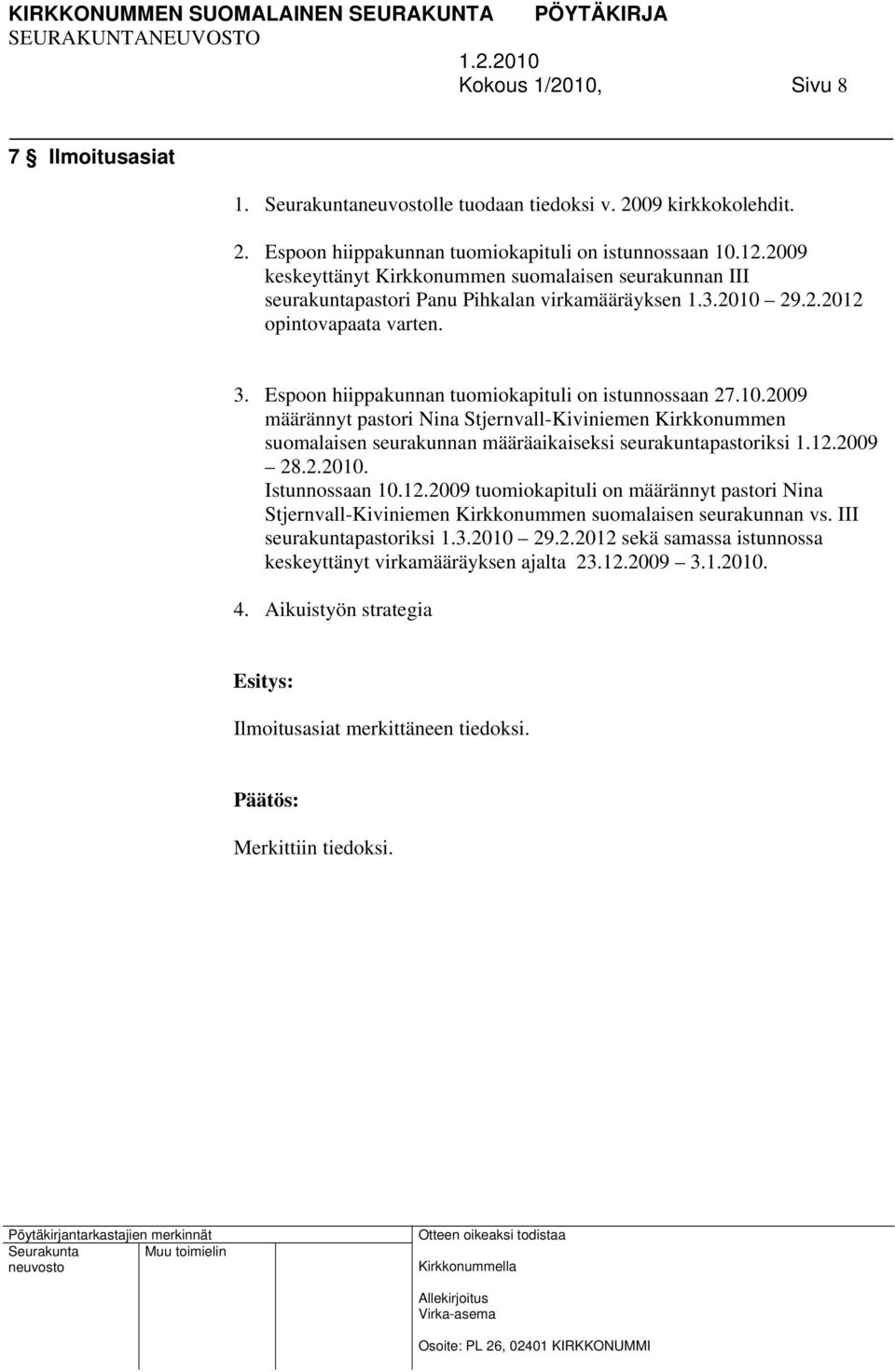 Espoon hiippakunnan tuomiokapituli on istunnossaan 27.10.2009 määrännyt pastori Nina Stjernvall-Kiviniemen Kirkkonummen suomalaisen seurakunnan määräaikaiseksi seurakuntapastoriksi 1.12.2009 28.2.2010.