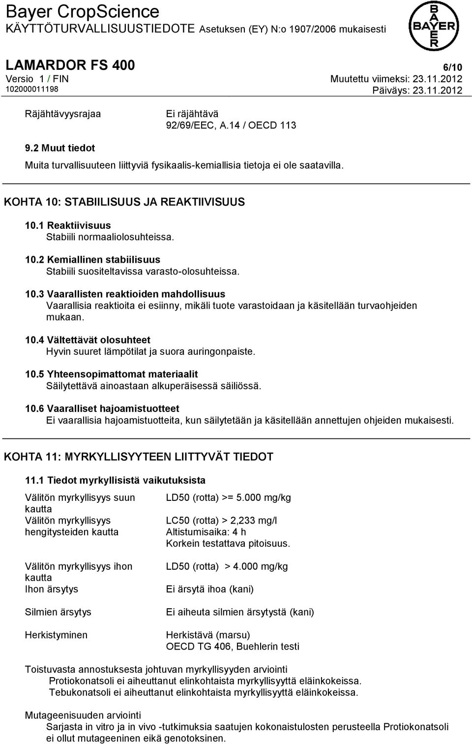 10.4 Vältettävät olosuhteet Hyvin suuret lämpötilat ja suora auringonpaiste. 10.