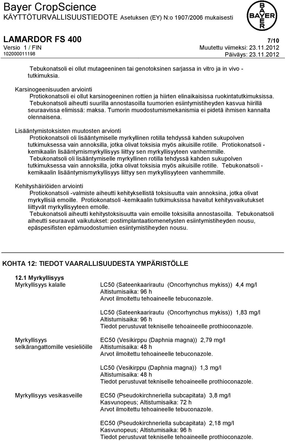 Tebukonatsoli aiheutti suurilla annostasoilla tuumorien esiintymistiheyden kasvua hiirillä seuraavissa elimissä: maksa. Tumorin muodostumismekanismia ei pidetä ihmisen kannalta olennaisena.