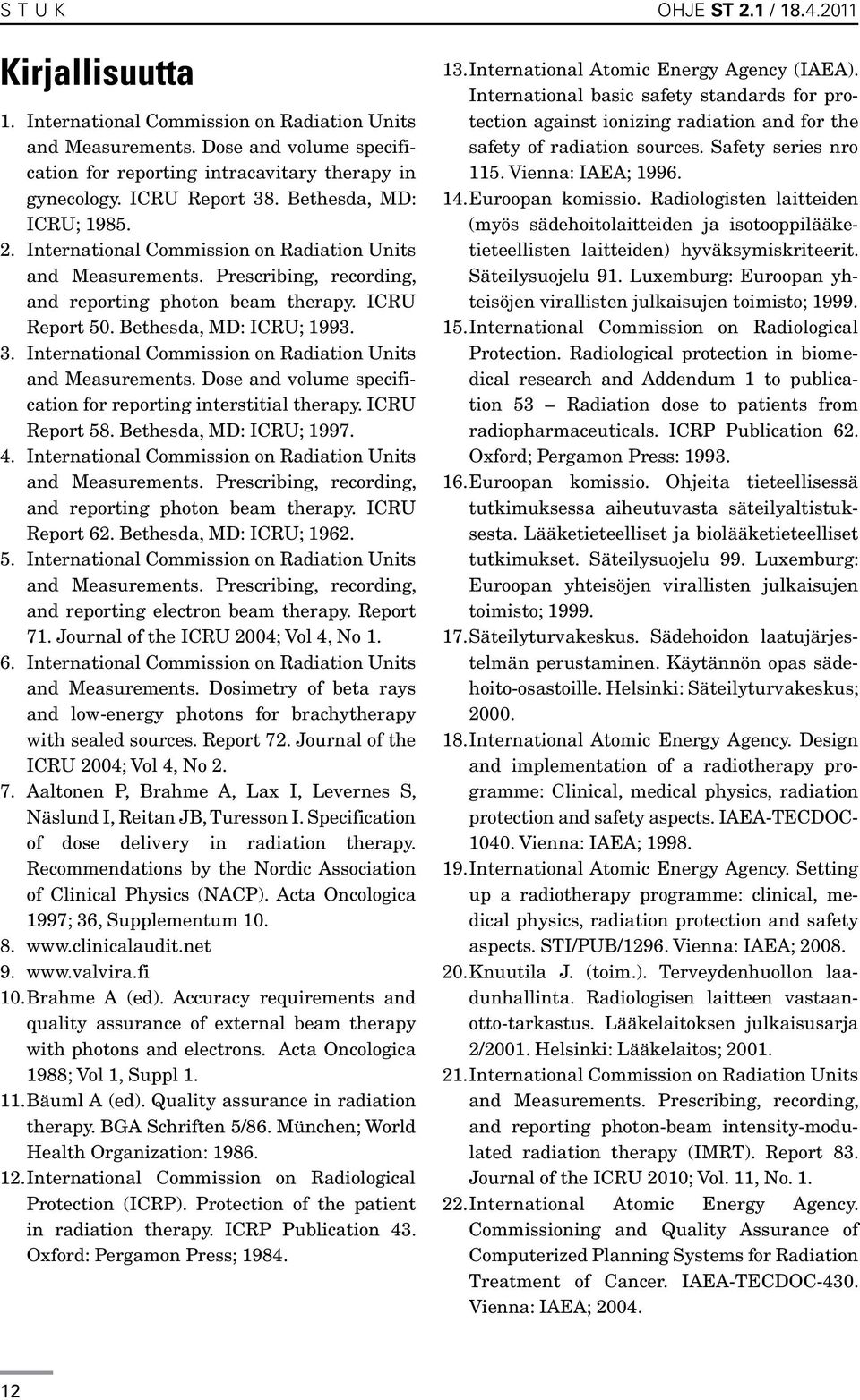 Bethesda, MD: ICRU; 1993. 3. International Commission on Radiation Units and Measurements. Dose and volume specification for reporting interstitial therapy. ICRU Report 58. Bethesda, MD: ICRU; 1997.