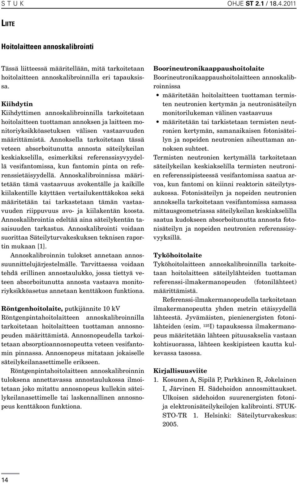 Annoksella tarkoitetaan tässä veteen absorboitunutta annosta säteilykeilan keskiakselilla, esimerkiksi referenssisyvyydellä vesifantomissa, kun fantomin pinta on referenssietäisyydellä.