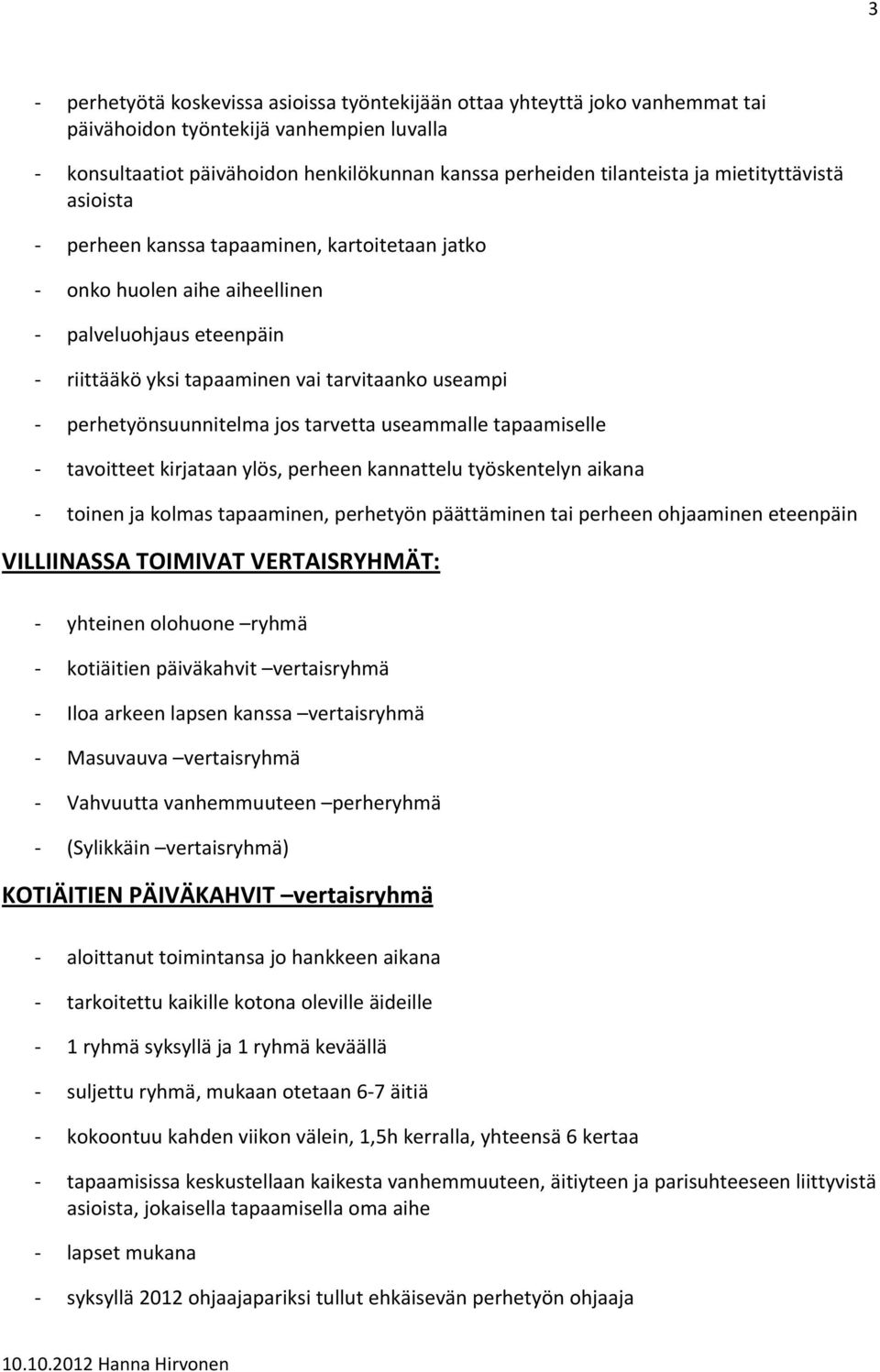 tarvetta useammalle tapaamiselle tavoitteet kirjataan ylös, perheen kannattelu työskentelyn aikana toinen ja kolmas tapaaminen, perhetyön päättäminen tai perheen ohjaaminen eteenpäin VILLIINASSA